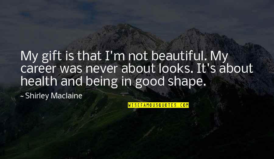 You Looks Beautiful Quotes By Shirley Maclaine: My gift is that I'm not beautiful. My