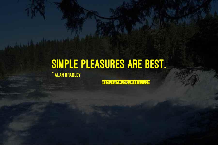 You Lose By Holding Back Quotes By Alan Bradley: Simple pleasures are best. You Lose By Holding Back Quotes By Alan Bradley: Simple pleasures are best.