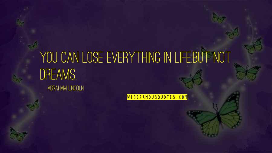 You Lose Everything Quotes By Abraham Lincoln: You can lose everything in life,but not dreams.