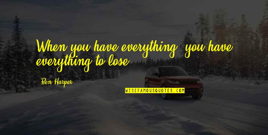 You Lose Everything Quotes By Ben Harper: When you have everything, you have everything to