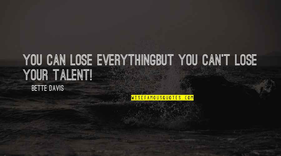 You Lose Everything Quotes By Bette Davis: You can lose everythingbut you can't lose your