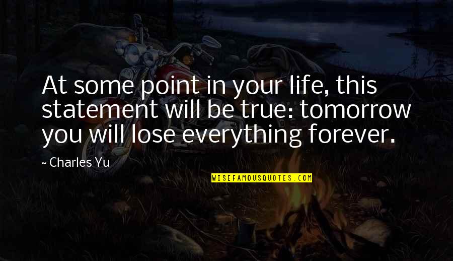 You Lose Everything Quotes By Charles Yu: At some point in your life, this statement