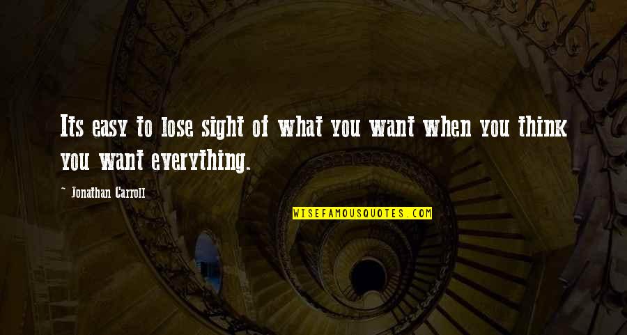 You Lose Everything Quotes By Jonathan Carroll: Its easy to lose sight of what you