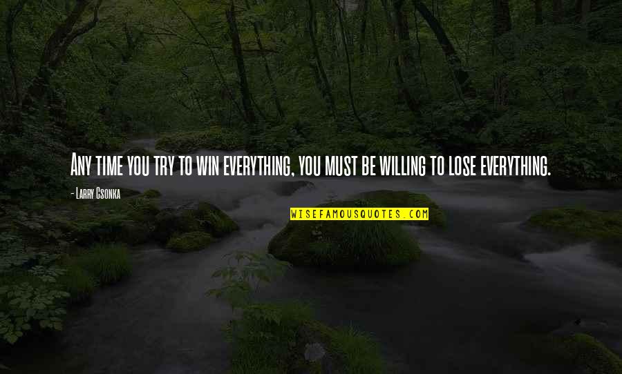 You Lose Everything Quotes By Larry Csonka: Any time you try to win everything, you