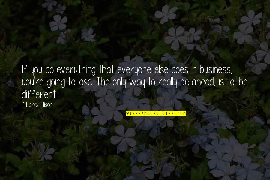 You Lose Everything Quotes By Larry Ellison: If you do everything that everyone else does