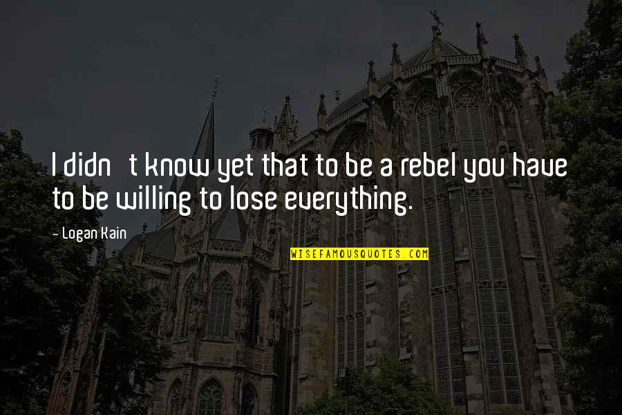 You Lose Everything Quotes By Logan Kain: I didn't know yet that to be a