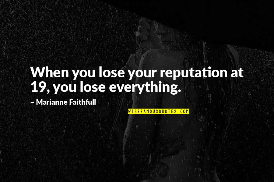 You Lose Everything Quotes By Marianne Faithfull: When you lose your reputation at 19, you