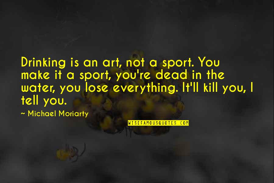 You Lose Everything Quotes By Michael Moriarty: Drinking is an art, not a sport. You