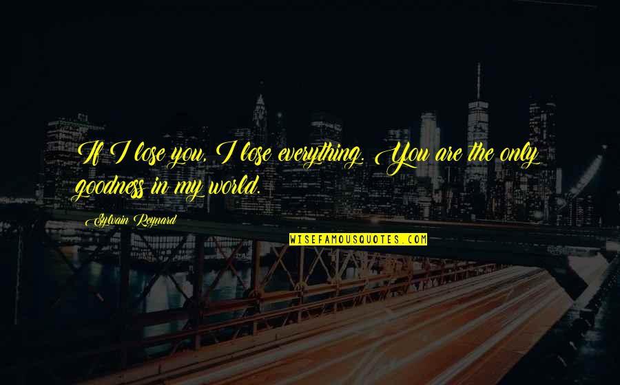 You Lose Everything Quotes By Sylvain Reynard: If I lose you, I lose everything. You