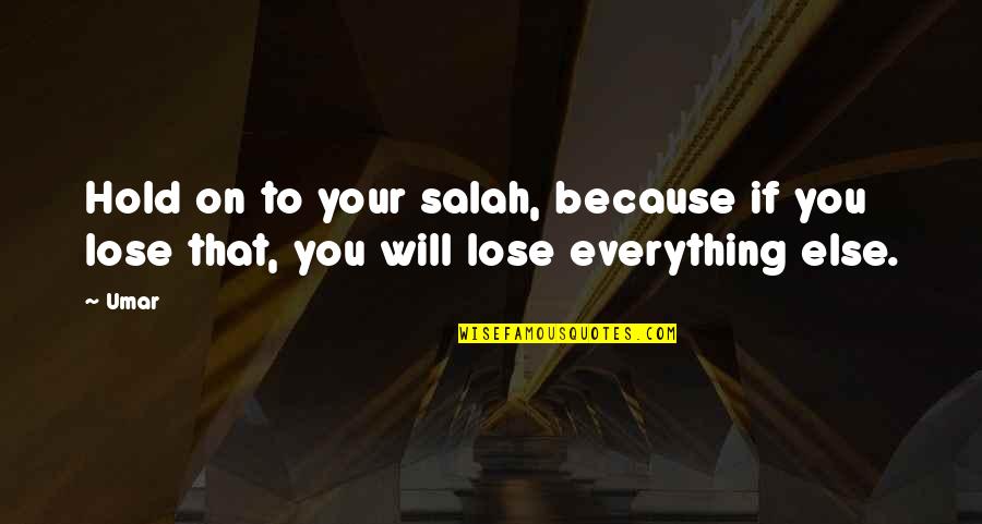 You Lose Everything Quotes By Umar: Hold on to your salah, because if you