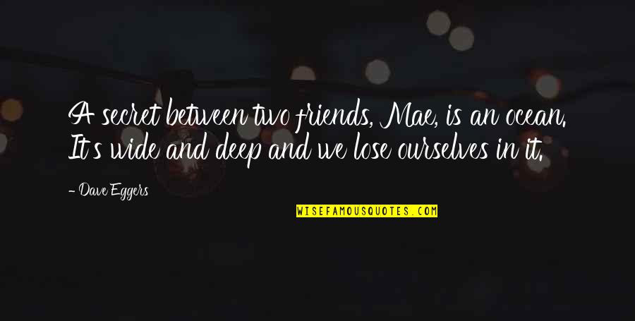 You Lose Friends Quotes By Dave Eggers: A secret between two friends, Mae, is an