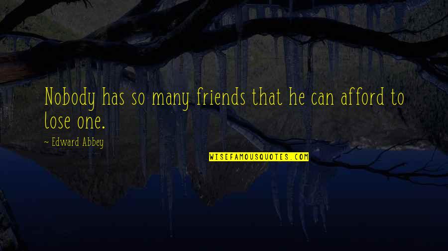 You Lose Friends Quotes By Edward Abbey: Nobody has so many friends that he can