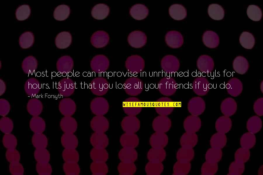 You Lose Friends Quotes By Mark Forsyth: Most people can improvise in unrhymed dactyls for