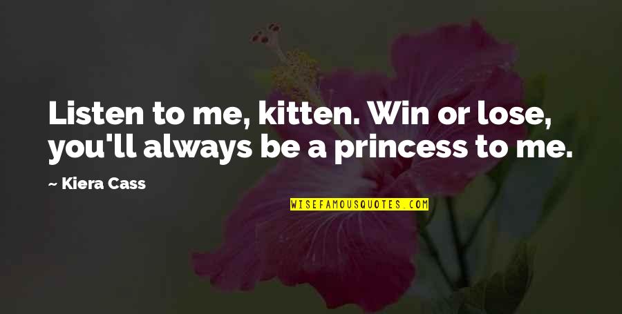 You Lose Me Quotes By Kiera Cass: Listen to me, kitten. Win or lose, you'll