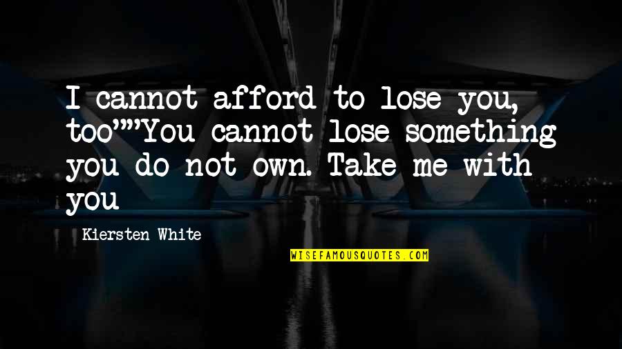 You Lose Me Quotes By Kiersten White: I cannot afford to lose you, too""You cannot