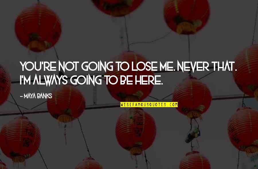 You Lose Me Quotes By Maya Banks: You're not going to lose me. Never that.