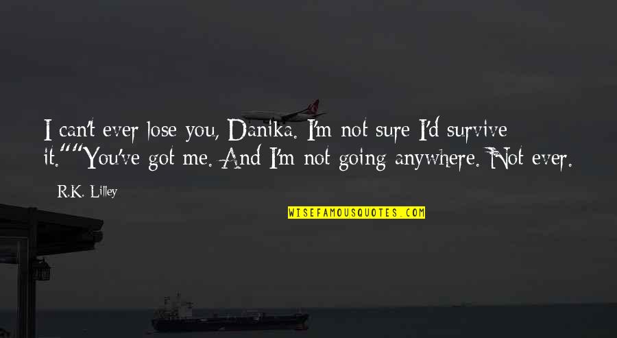 You Lose Me Quotes By R.K. Lilley: I can't ever lose you, Danika. I'm not