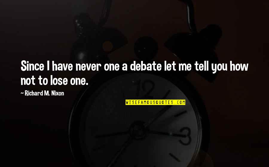 You Lose Me Quotes By Richard M. Nixon: Since I have never one a debate let