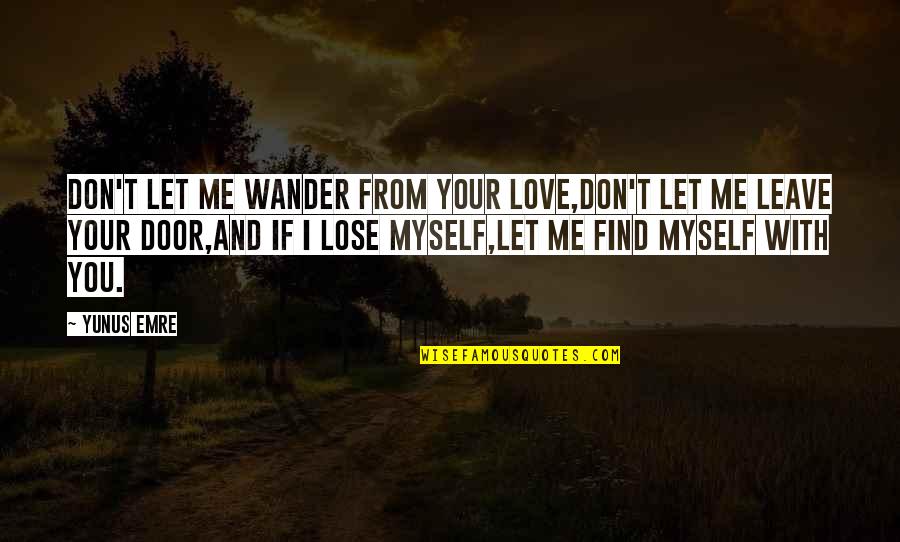 You Lose Me Quotes By Yunus Emre: Don't let me wander from Your love,Don't let