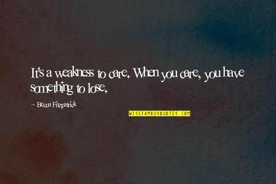 You Lose Something Quotes By Becca Fitzpatrick: It's a weakness to care. When you care,