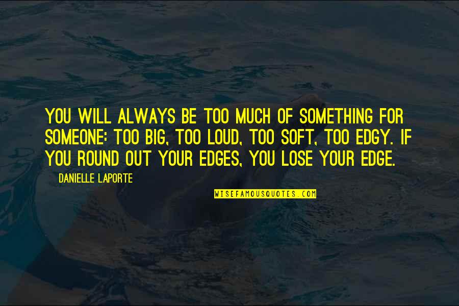 You Lose Something Quotes By Danielle LaPorte: You will always be too much of something
