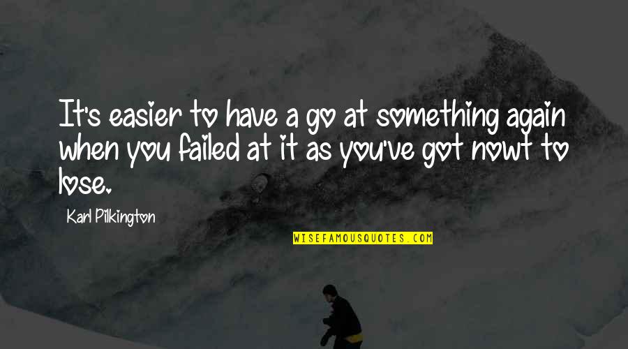 You Lose Something Quotes By Karl Pilkington: It's easier to have a go at something