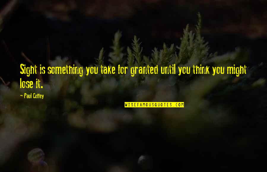 You Lose Something Quotes By Paul Coffey: Sight is something you take for granted until