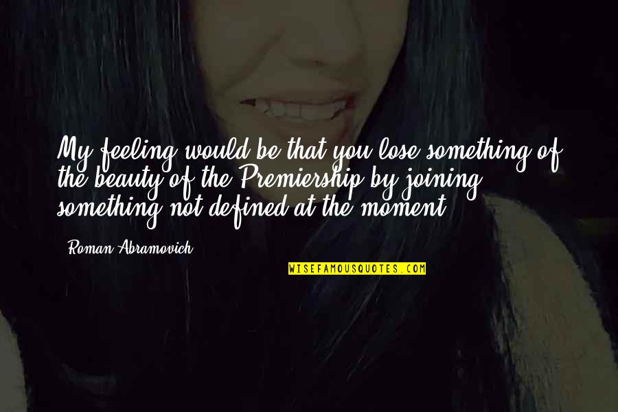 You Lose Something Quotes By Roman Abramovich: My feeling would be that you lose something