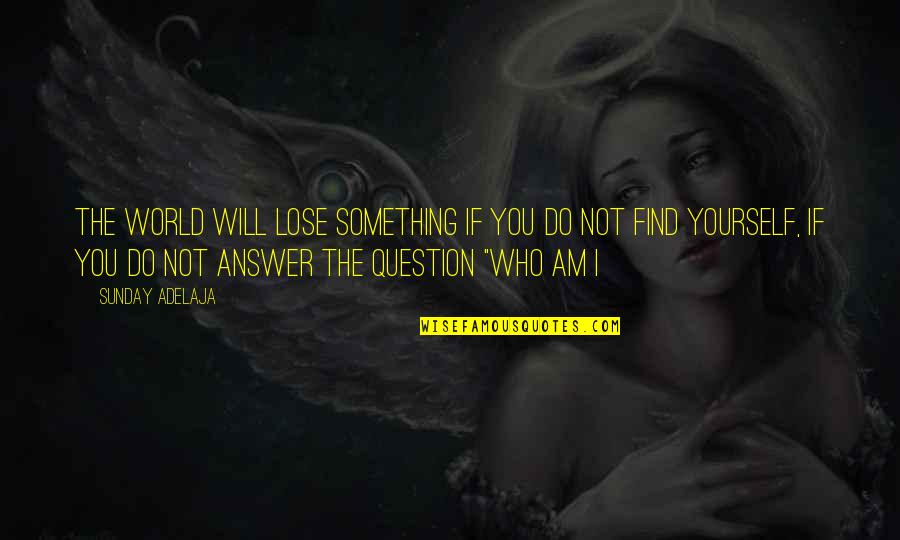 You Lose Something Quotes By Sunday Adelaja: The world will lose something if you do You Lose Something Quotes By Sunday Adelaja: The world will lose something if you do