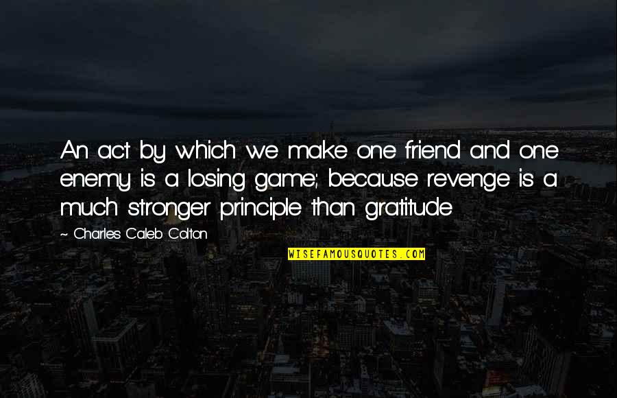 You Losing Your Best Friend Quotes By Charles Caleb Colton: An act by which we make one friend