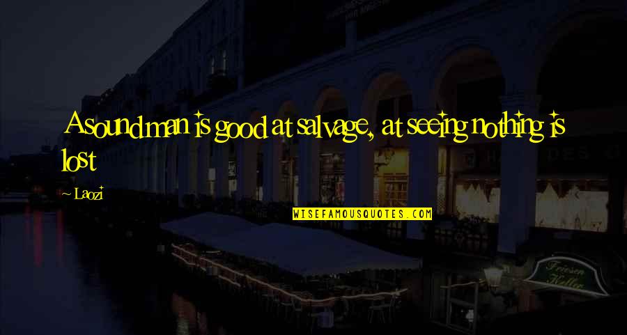 You Lost A Good Man Quotes By Laozi: A sound man is good at salvage, at