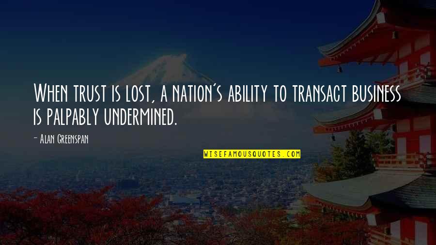 You Lost All My Trust Quotes By Alan Greenspan: When trust is lost, a nation's ability to You Lost All My Trust Quotes By Alan Greenspan: When trust is lost, a nation's ability to