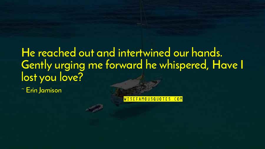 You Lost All My Trust Quotes By Erin Jamison: He reached out and intertwined our hands. Gently You Lost All My Trust Quotes By Erin Jamison: He reached out and intertwined our hands. Gently