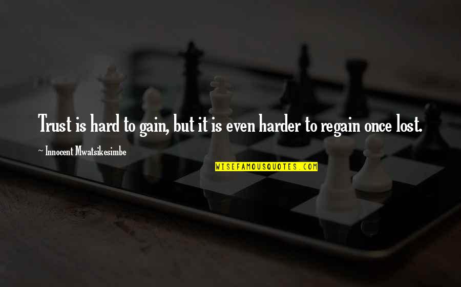 You Lost All My Trust Quotes By Innocent Mwatsikesimbe: Trust is hard to gain, but it is You Lost All My Trust Quotes By Innocent Mwatsikesimbe: Trust is hard to gain, but it is