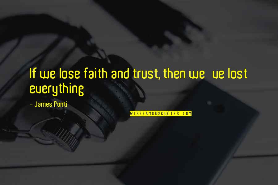 You Lost All My Trust Quotes By James Ponti: If we lose faith and trust, then we've You Lost All My Trust Quotes By James Ponti: If we lose faith and trust, then we've