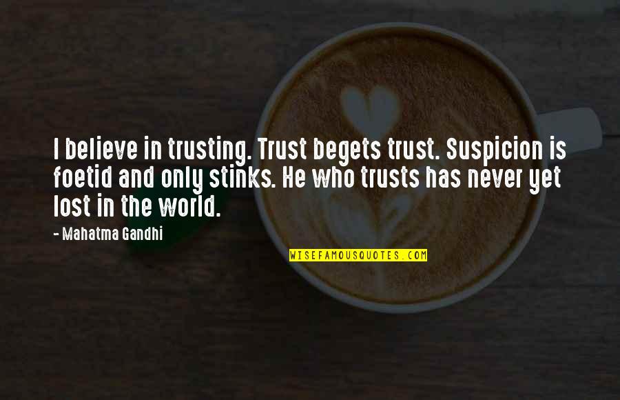 You Lost All My Trust Quotes By Mahatma Gandhi: I believe in trusting. Trust begets trust. Suspicion You Lost All My Trust Quotes By Mahatma Gandhi: I believe in trusting. Trust begets trust. Suspicion