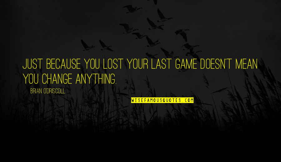 You Lost Game Quotes By Brian O'Driscoll: Just because you lost your last game doesn't