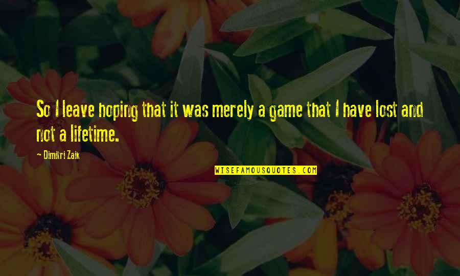 You Lost Game Quotes By Dimitri Zaik: So I leave hoping that it was merely