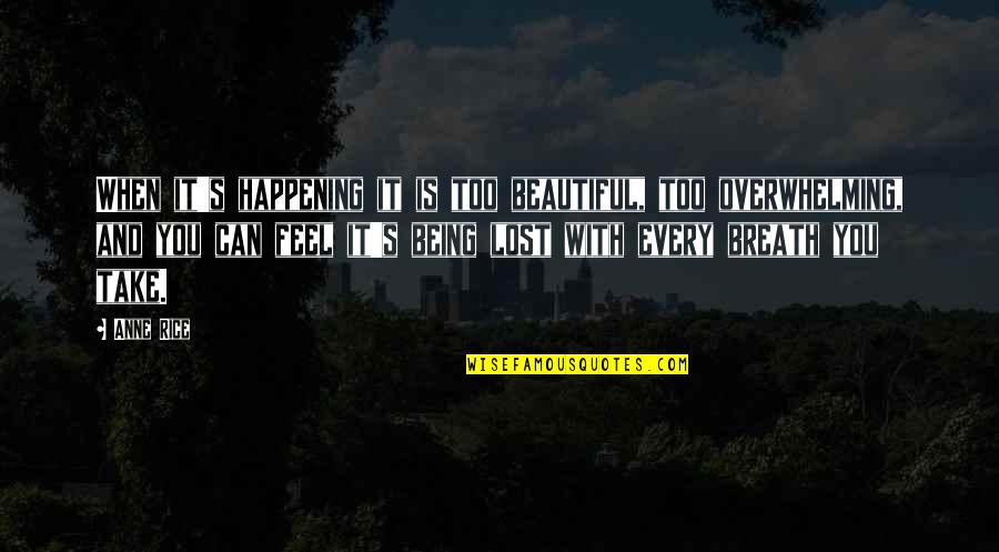 You Lost It Quotes By Anne Rice: When it's happening it is too beautiful, too