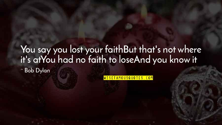 You Lost It Quotes By Bob Dylan: You say you lost your faithBut that's not