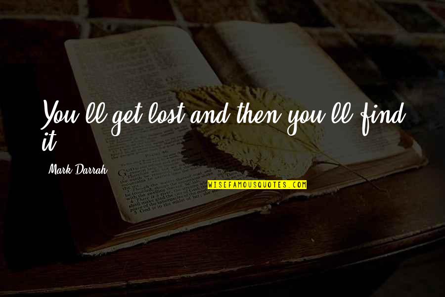 You Lost It Quotes By Mark Darrah: You'll get lost and then you'll find it.