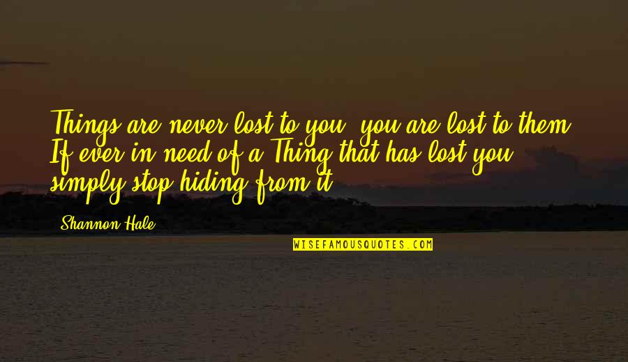 You Lost It Quotes By Shannon Hale: Things are never lost to you; you are