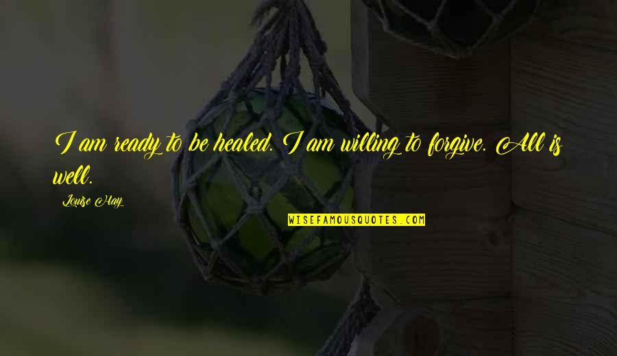 You Lost Me Forever Quotes By Louise Hay: I am ready to be healed. I am