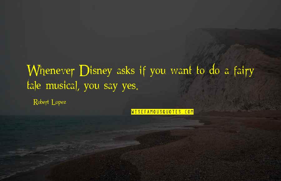 You Lost Me Forever Quotes By Robert Lopez: Whenever Disney asks if you want to do