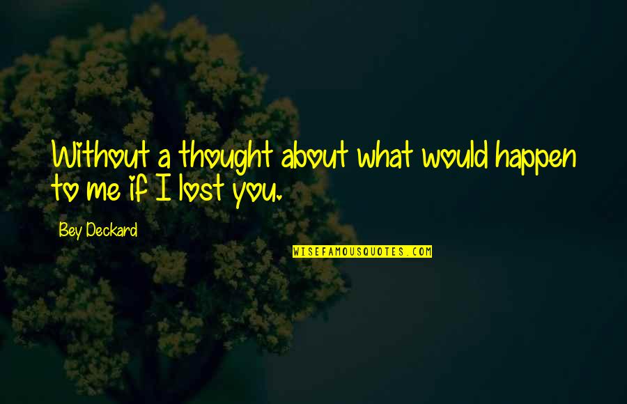 You Lost Me Quotes By Bey Deckard: Without a thought about what would happen to