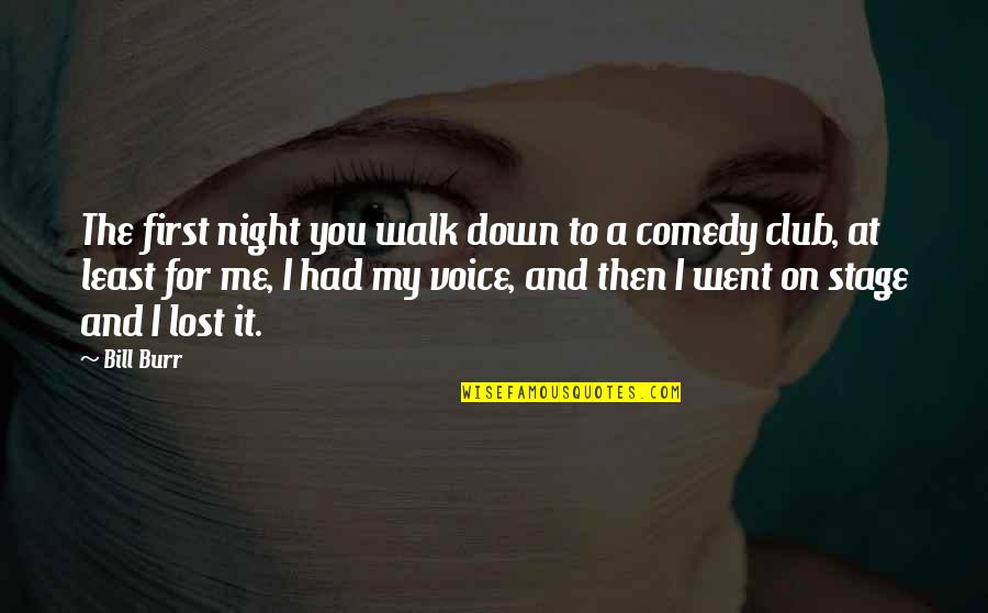 You Lost Me Quotes By Bill Burr: The first night you walk down to a You Lost Me Quotes By Bill Burr: The first night you walk down to a