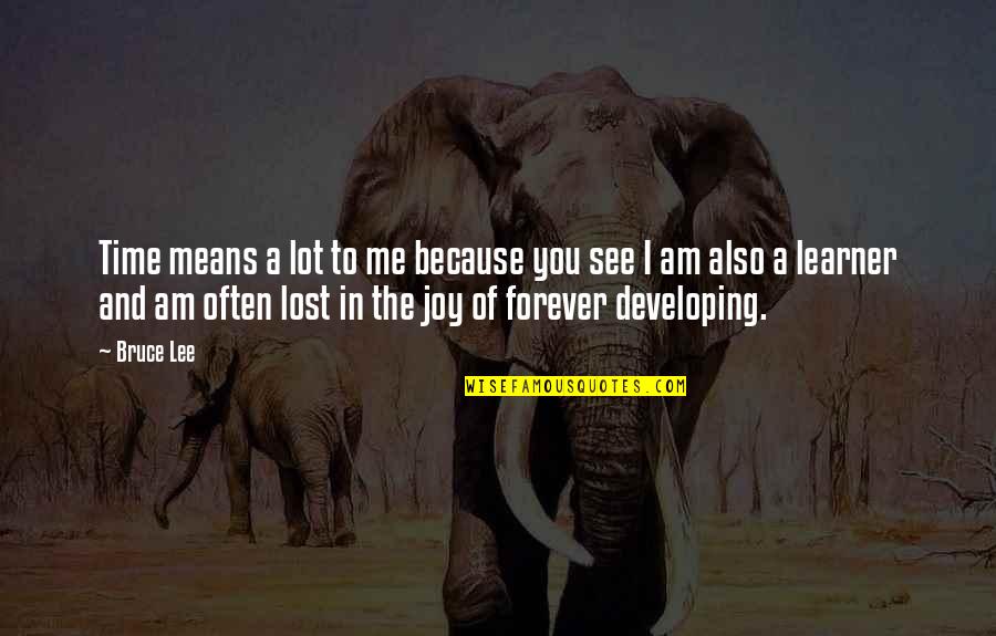 You Lost Me Quotes By Bruce Lee: Time means a lot to me because you You Lost Me Quotes By Bruce Lee: Time means a lot to me because you