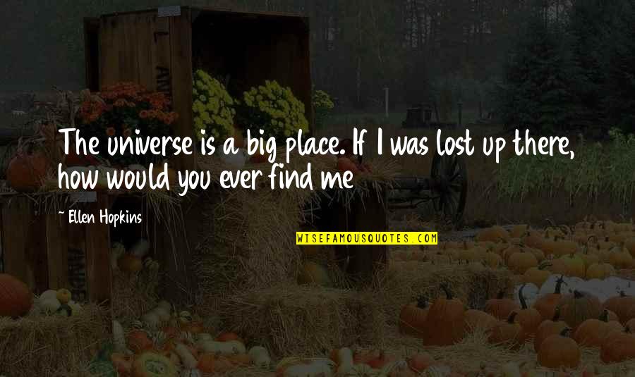 You Lost Me Quotes By Ellen Hopkins: The universe is a big place. If I