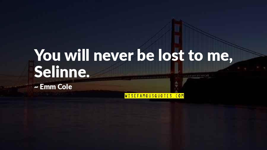 You Lost Me Quotes By Emm Cole: You will never be lost to me, Selinne.