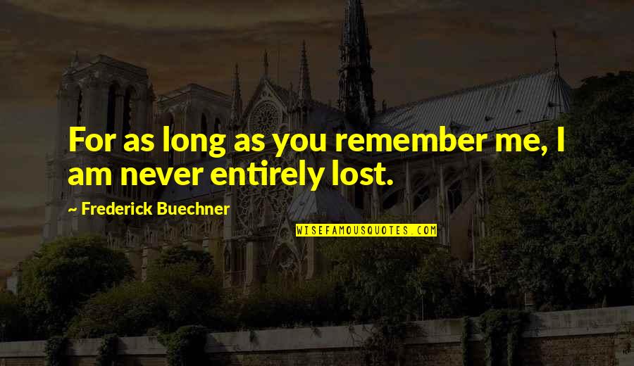 You Lost Me Quotes By Frederick Buechner: For as long as you remember me, I